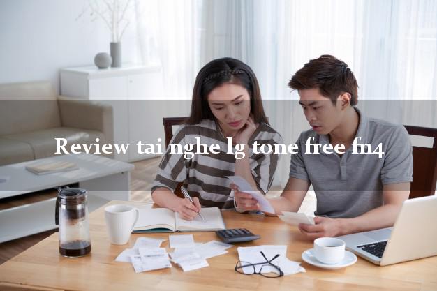 Review tai nghe lg tone free fn4